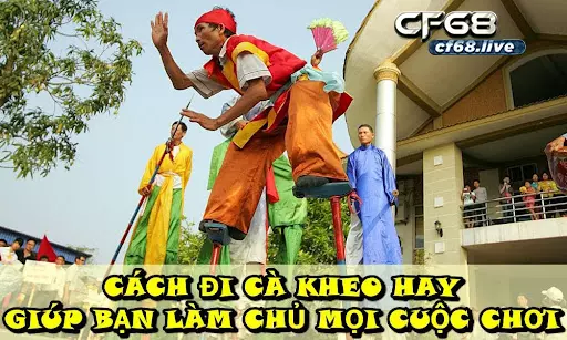 Cách đi cà kheo đơn giản Cùng cf68 tìm hiểu