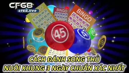 Song Thủ Nuôi Khung 3 Ngày Cách Đánh Chuẩn Xác Nhất