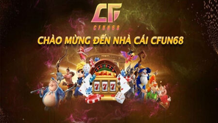 CFun68 – cổng game chơi cá cược trực tuyến uy tín, đáng tin cậy