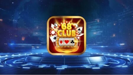 68 Club game bài là gì? Những trải nghiệm thú vị của bet thủ